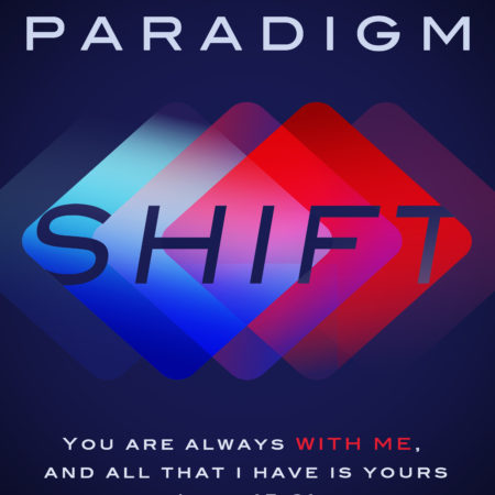 Paradigm shift. You are always with me and all that I have is yours. Luke 15:31